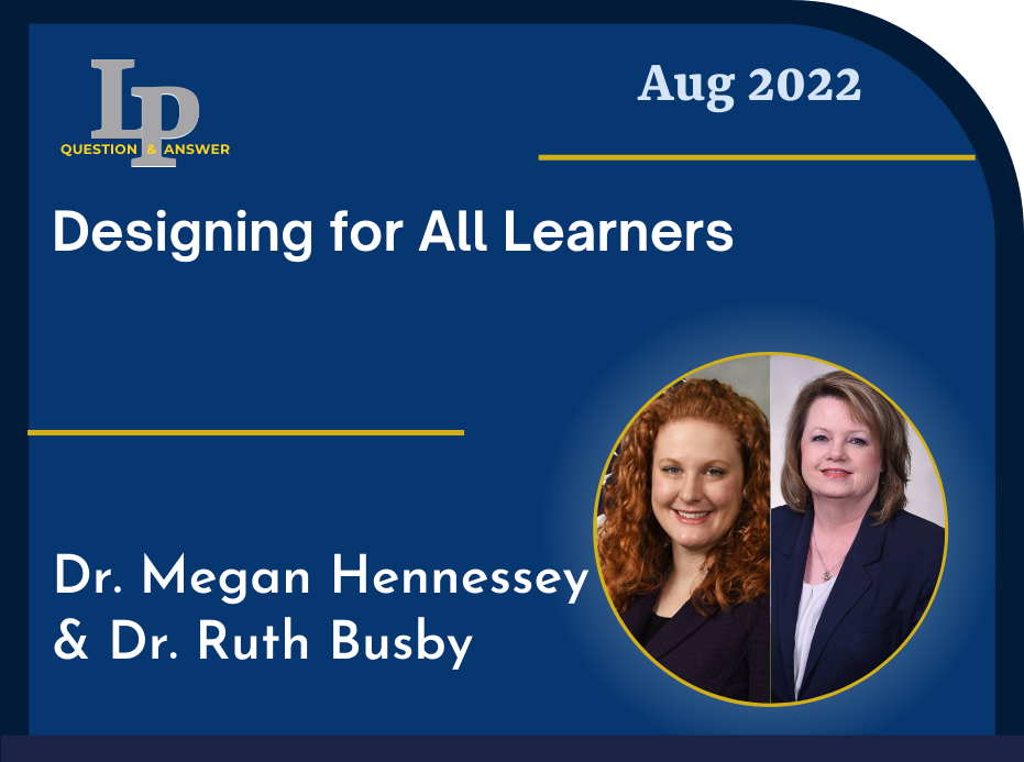 LPQ&A Aug 2022 Designing for All Learners Dr. Megan Hennessey & Dr. Ruth Busby